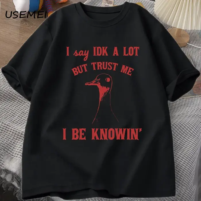 T-shirt graphique en coton pour hommes et femmes, I Say IDK A Lot But Trust Me, Sarcastic Goose Sayi