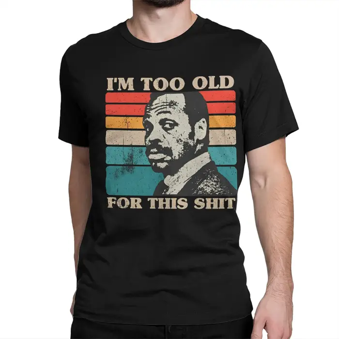 Im Too Old For This Shit  T-Shirt Summer Roger Murtaugh Funny T-Shirts Pure Cotton Tshirt For Men Sh